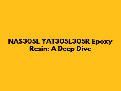 NAS305L YAT305L305R Epoxy Resin: A Deep Dive