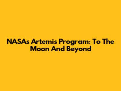 NASA's Artemis Program: To The Moon And Beyond