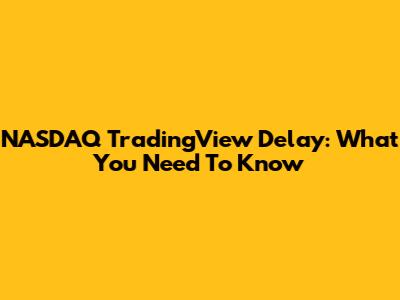 NASDAQ TradingView Delay: What You Need To Know