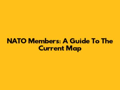 NATO Members: A Guide To The Current Map