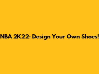 NBA 2K22: Design Your Own Shoes!