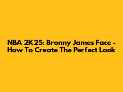 NBA 2K25: Bronny James' Face - How To Create The Perfect Look