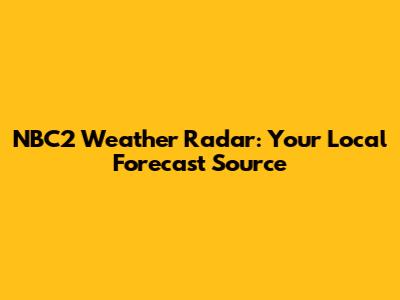 NBC2 Weather Radar: Your Local Forecast Source