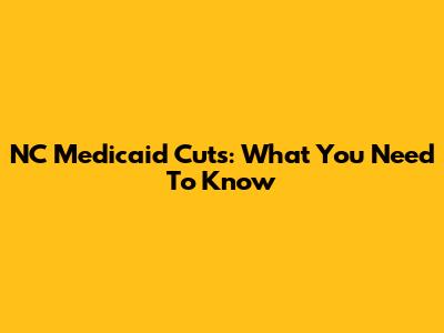 NC Medicaid Cuts: What You Need To Know