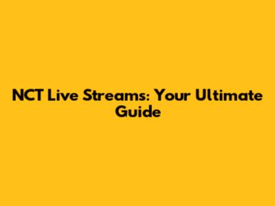 NCT Live Streams: Your Ultimate Guide