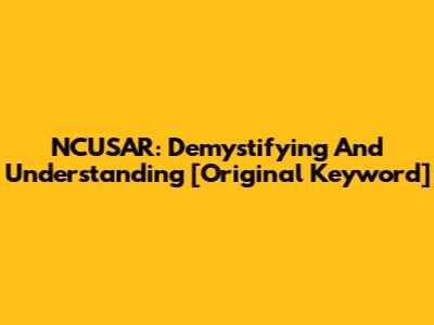 NCUSAR: Demystifying And Understanding [Original Keyword]