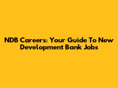 NDB Careers: Your Guide To New Development Bank Jobs