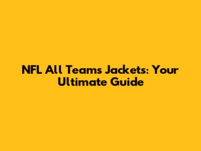 NFL All Teams Jackets: Your Ultimate Guide