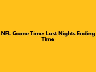 NFL Game Time: Last Night's Ending Time