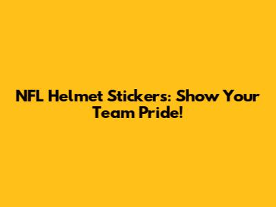 NFL Helmet Stickers: Show Your Team Pride!