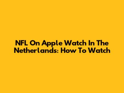 NFL On Apple Watch In The Netherlands: How To Watch