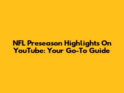 NFL Preseason Highlights On YouTube: Your Go-To Guide