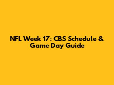 NFL Week 17: CBS Schedule & Game Day Guide