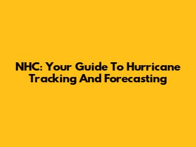NHC: Your Guide To Hurricane Tracking And Forecasting