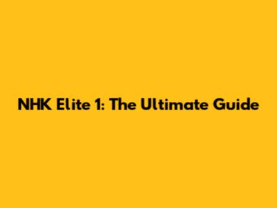NHK Elite 1: The Ultimate Guide