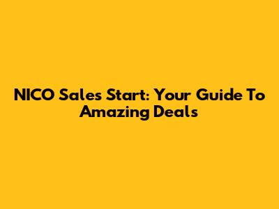NICO Sales Start: Your Guide To Amazing Deals