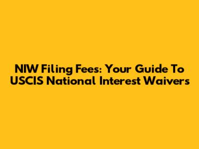 NIW Filing Fees: Your Guide To USCIS National Interest Waivers