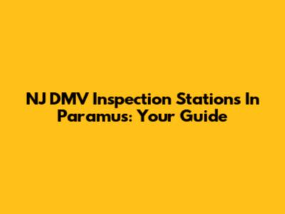 NJ DMV Inspection Stations In Paramus: Your Guide