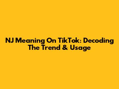 NJ Meaning On TikTok: Decoding The Trend & Usage