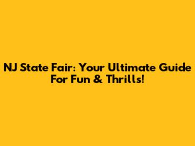NJ State Fair: Your Ultimate Guide For Fun & Thrills!