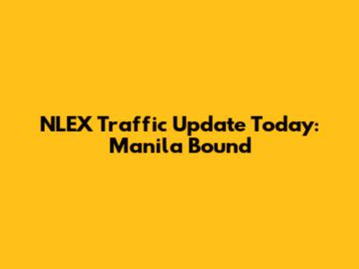 NLEX Traffic Update Today: Manila Bound