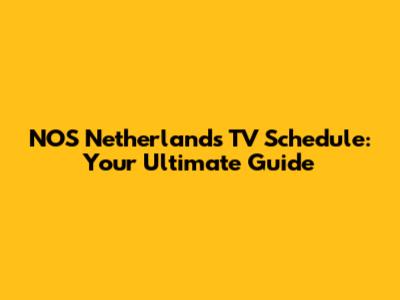 NOS Netherlands TV Schedule: Your Ultimate Guide