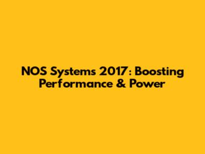 NOS Systems 2017: Boosting Performance & Power