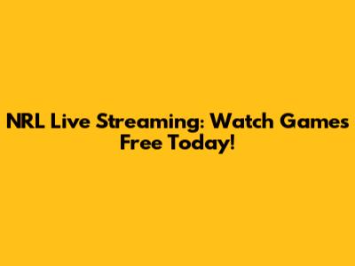NRL Live Streaming: Watch Games Free Today!