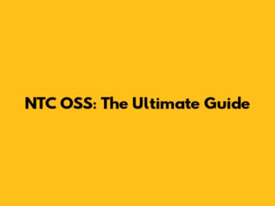 NTC OSS: The Ultimate Guide