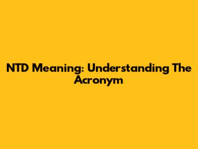 NTD Meaning: Understanding The Acronym