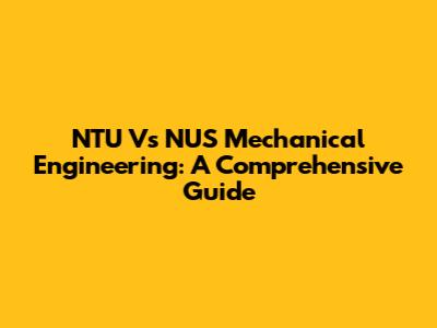 NTU Vs NUS Mechanical Engineering: A Comprehensive Guide