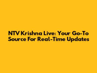 NTV Krishna Live: Your Go-To Source For Real-Time Updates