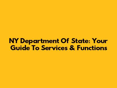 NY Department Of State: Your Guide To Services & Functions