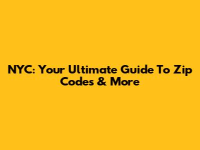 NYC: Your Ultimate Guide To Zip Codes & More