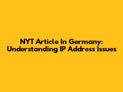 NYT Article In Germany: Understanding IP Address Issues