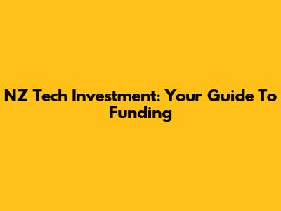NZ Tech Investment: Your Guide To Funding