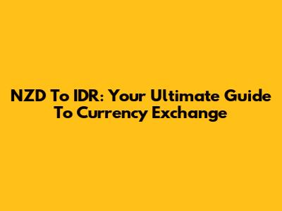 NZD To IDR: Your Ultimate Guide To Currency Exchange