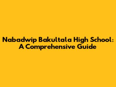 Nabadwip Bakultala High School: A Comprehensive Guide