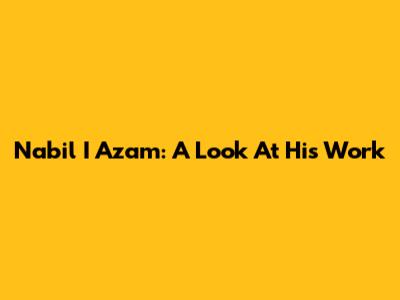 Nabil I Azam: A Look At His Work