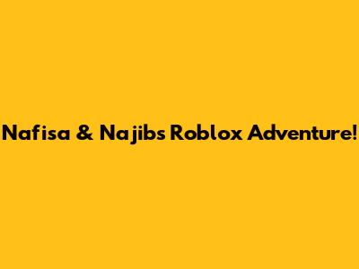Nafisa & Najib's Roblox Adventure!