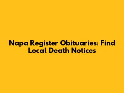 Napa Register Obituaries: Find Local Death Notices