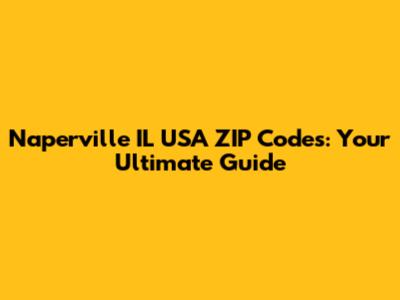 Naperville IL USA ZIP Codes: Your Ultimate Guide