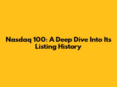 Nasdaq 100: A Deep Dive Into Its Listing History