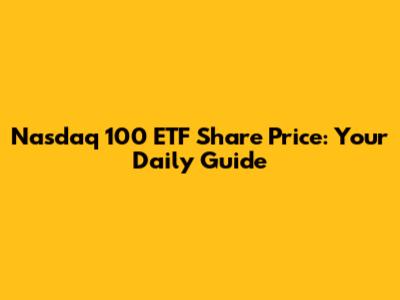 Nasdaq 100 ETF Share Price: Your Daily Guide