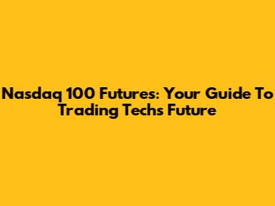 Nasdaq 100 Futures: Your Guide To Trading Tech's Future