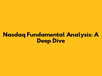 Nasdaq Fundamental Analysis: A Deep Dive