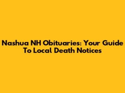 Nashua NH Obituaries: Your Guide To Local Death Notices