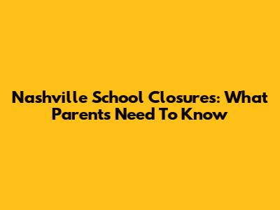 Nashville School Closures: What Parents Need To Know
