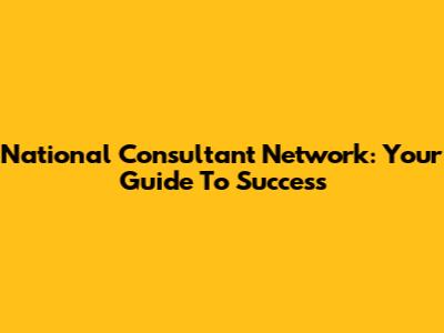 National Consultant Network: Your Guide To Success