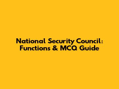 National Security Council: Functions & MCQ Guide